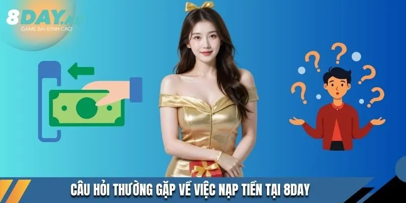 Câu hỏi thường gặp về việc nạp tiền tại 8DAY