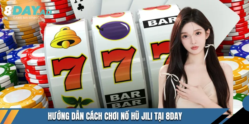Hướng dẫn cách chơi nổ hũ Jili tại 8DAY